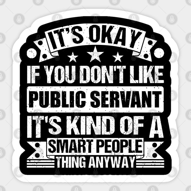 It's Okay If You Don't Like Public Servant It's Kind Of A Smart People Thing Anyway Public Servant Lover Sticker by Benzii-shop 